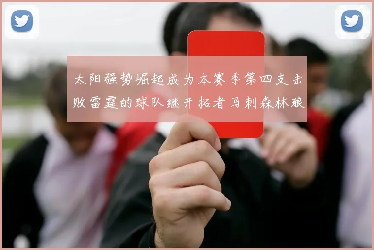 太阳强势崛起成为本赛季第四支击败雷霆的球队继开拓者马刺森林狼之后再添胜绩