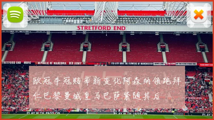 欧冠夺冠赔率新变化阿森纳领跑拜仁巴黎曼城皇马巴萨紧随其后