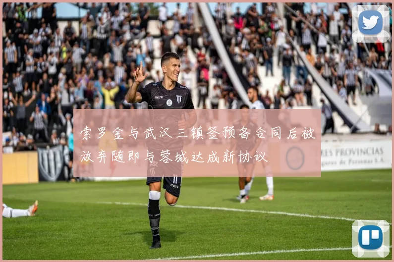 索罗金与武汉三镇签预备合同后被放弃随即与蓉城达成新协议