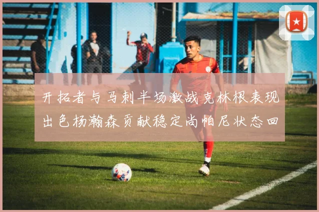 开拓者与马刺半场激战克林根表现出色杨瀚森贡献稳定尚帕尼状态回暖