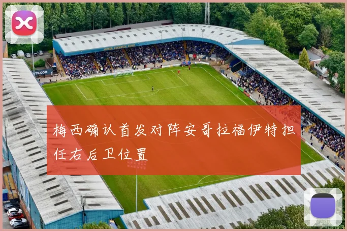 梅西确认首发对阵安哥拉福伊特担任右后卫位置