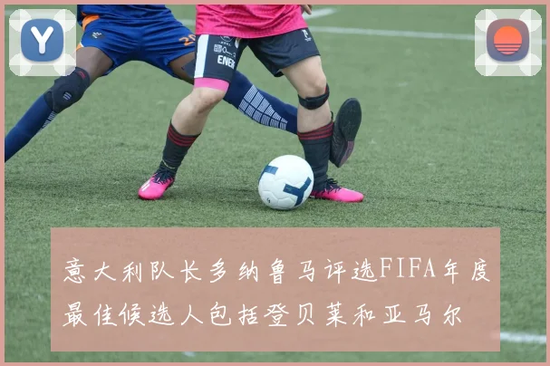 意大利队长多纳鲁马评选FIFA年度最佳候选人包括登贝莱和亚马尔