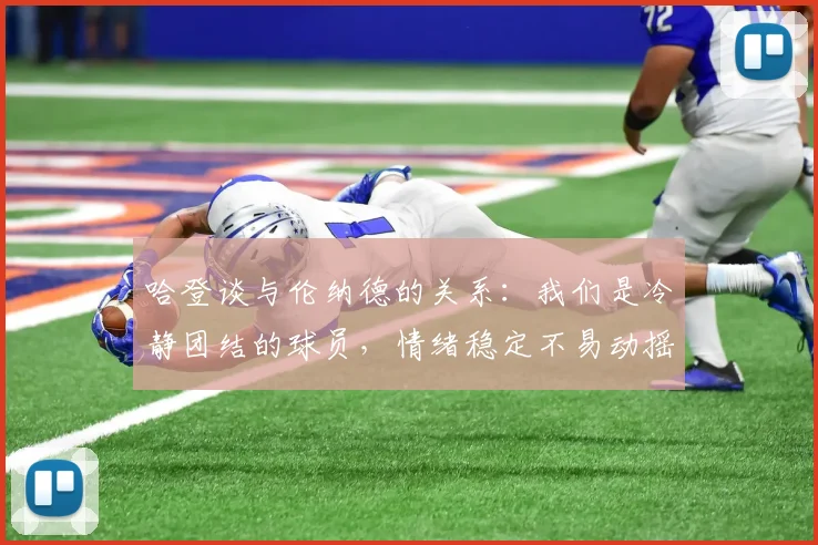 哈登谈与伦纳德的关系：我们是冷静团结的球员，情绪稳定不易动摇